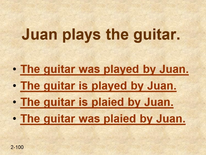 Juan plays the guitar. The guitar was played by Juan. The guitar is played